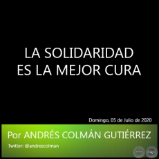 LA SOLIDARIDAD ES LA MEJOR CURA - Por ANDRÉS COLMÁN GUTIÉRREZ - Domingo, 05 de Julio de 2020